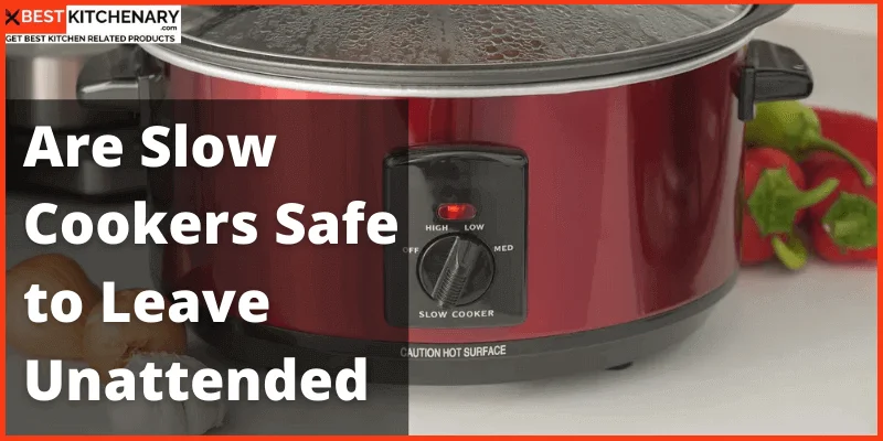 Are Slow Cookers Safe to leave unattended