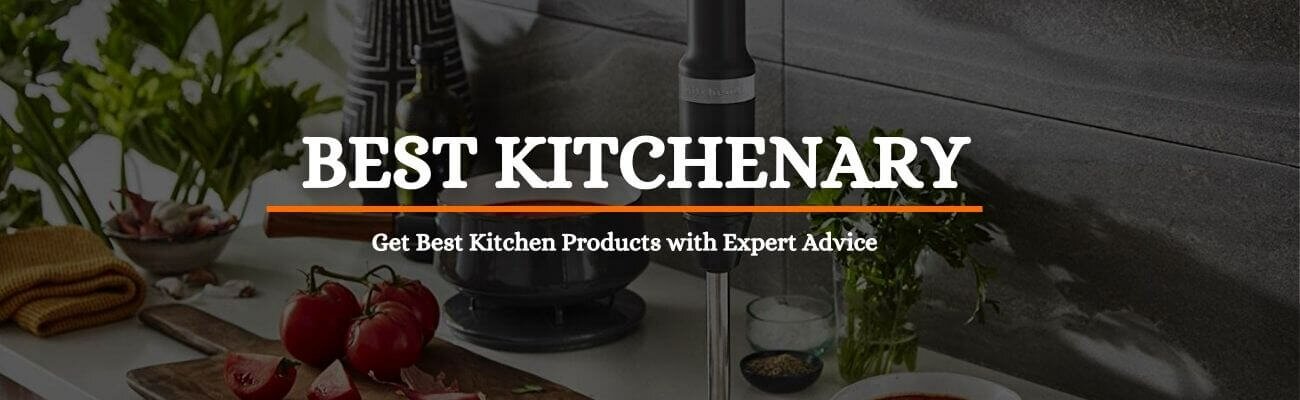 BestKitchenary - Get Best Kitchen Product with our Expert advise